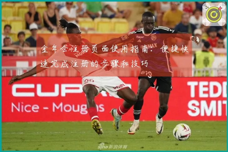金年会注册页面使用指南：便捷快速完成注册的步骤和技巧